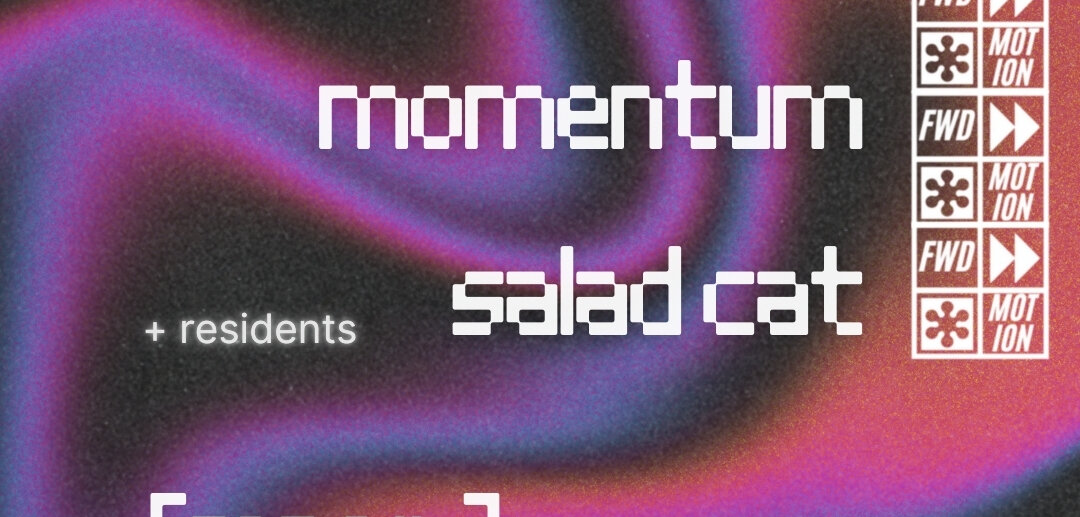 FWD❯❯ MOTION w/ Momentum // Salad Cat